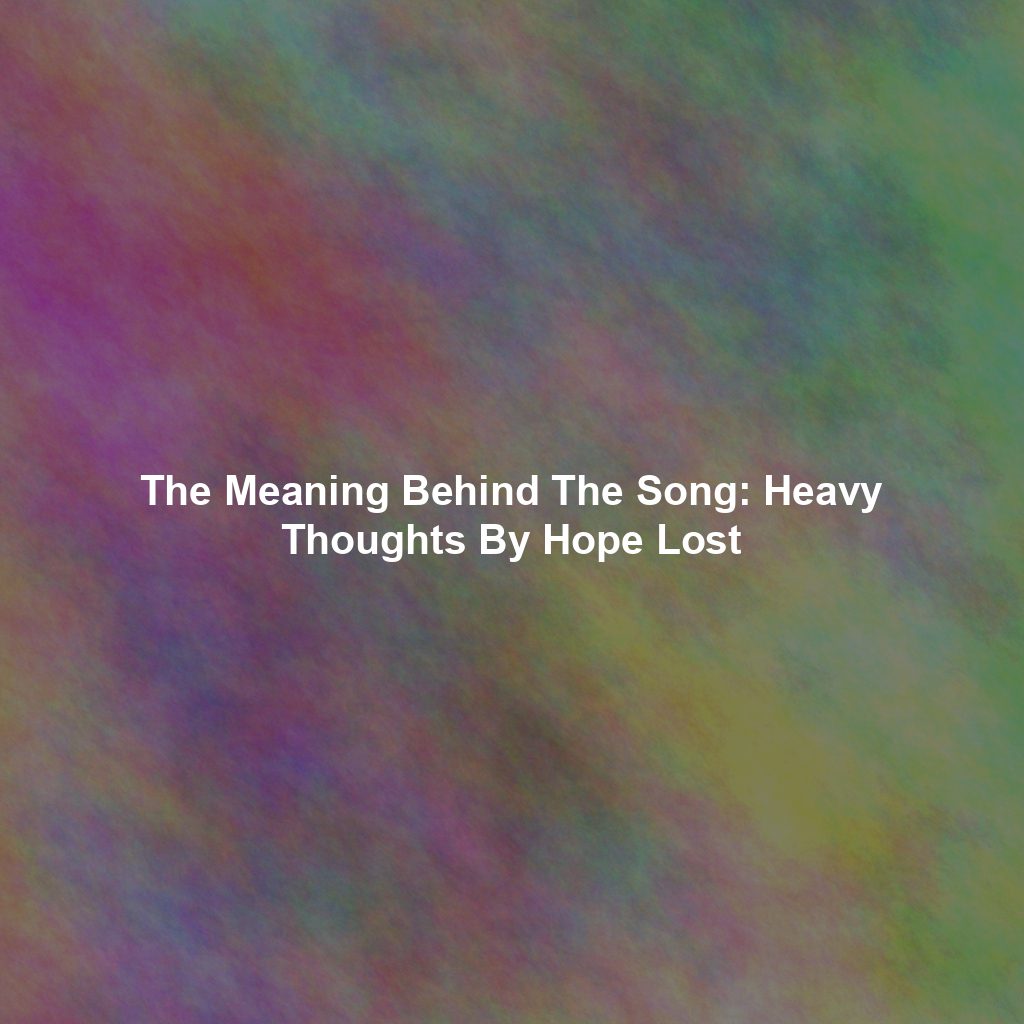 The Meaning Behind The Song: Heavy Thoughts By Hope Lost