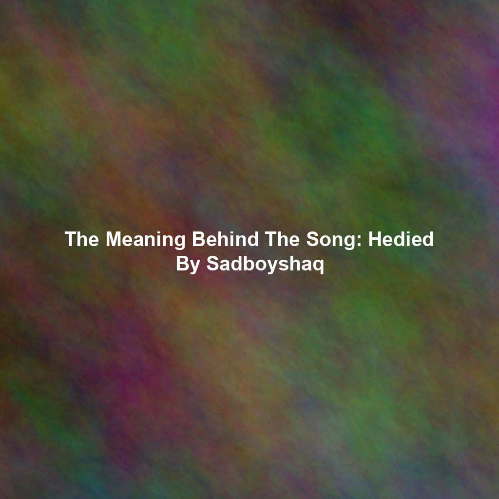 The Meaning Behind The Song: Hedied By Sadboyshaq
