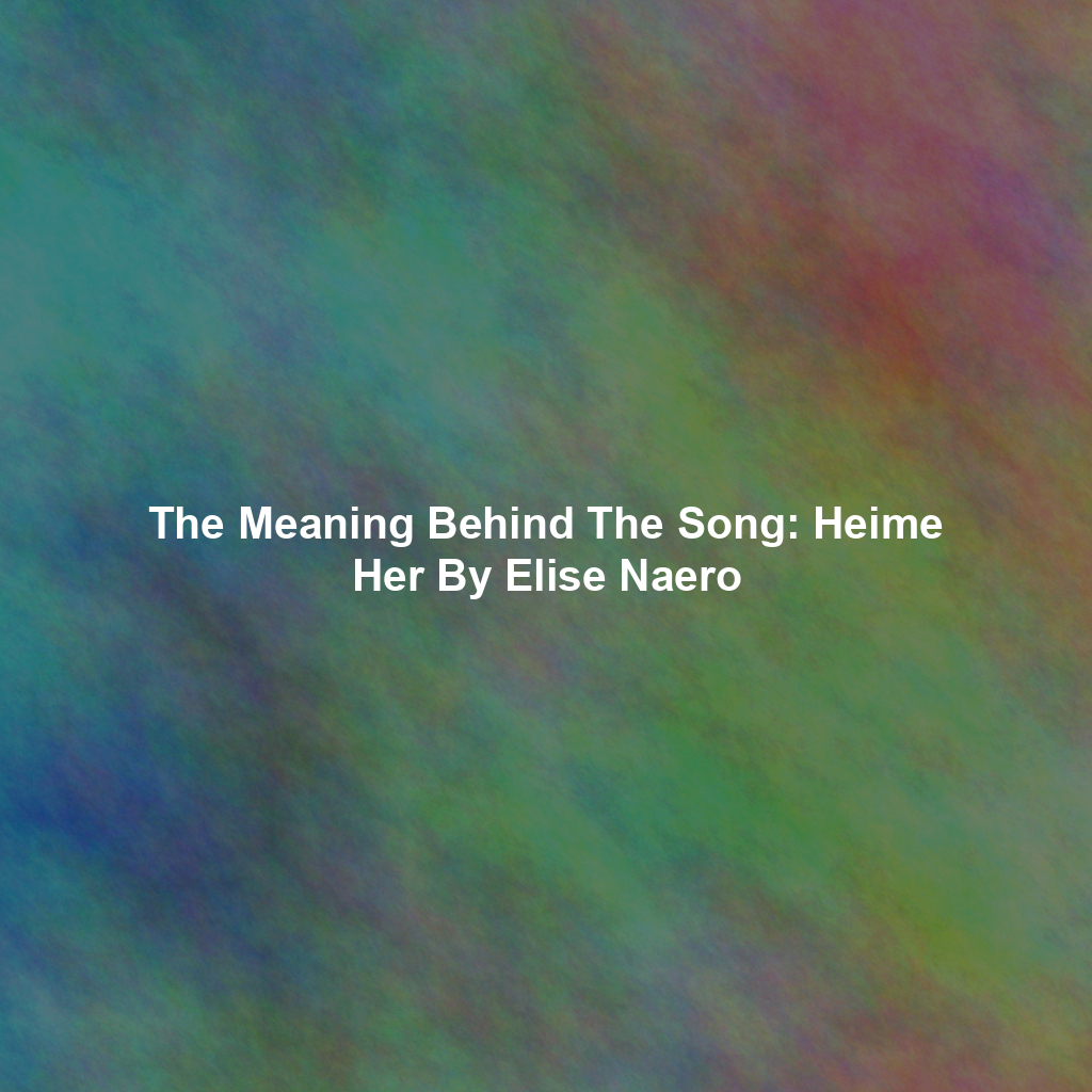 The Meaning Behind The Song: Heime Her By Elise Naero