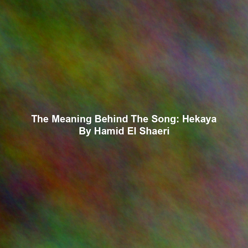 The Meaning Behind The Song: Hekaya By Hamid El Shaeri
