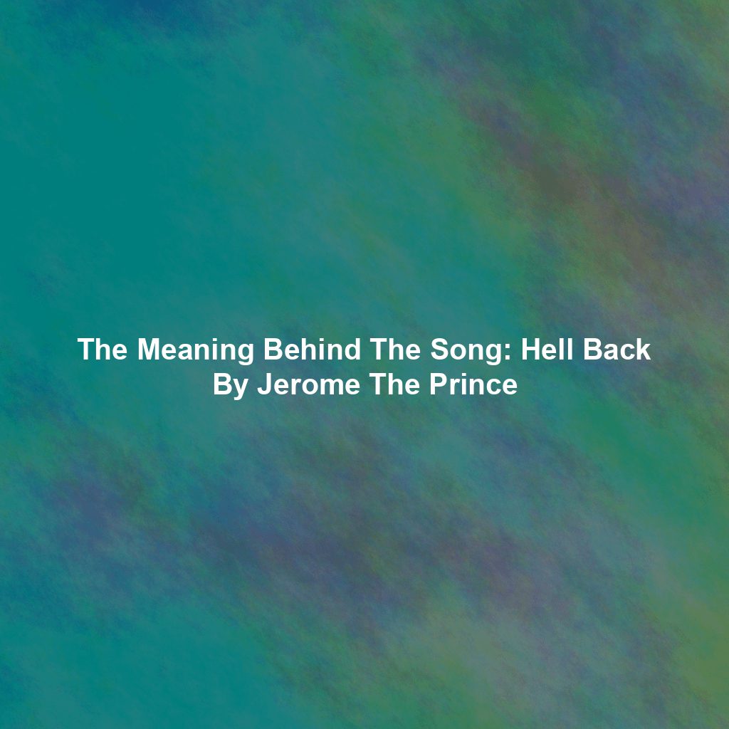 The Meaning Behind The Song: Hell Back By Jerome The Prince