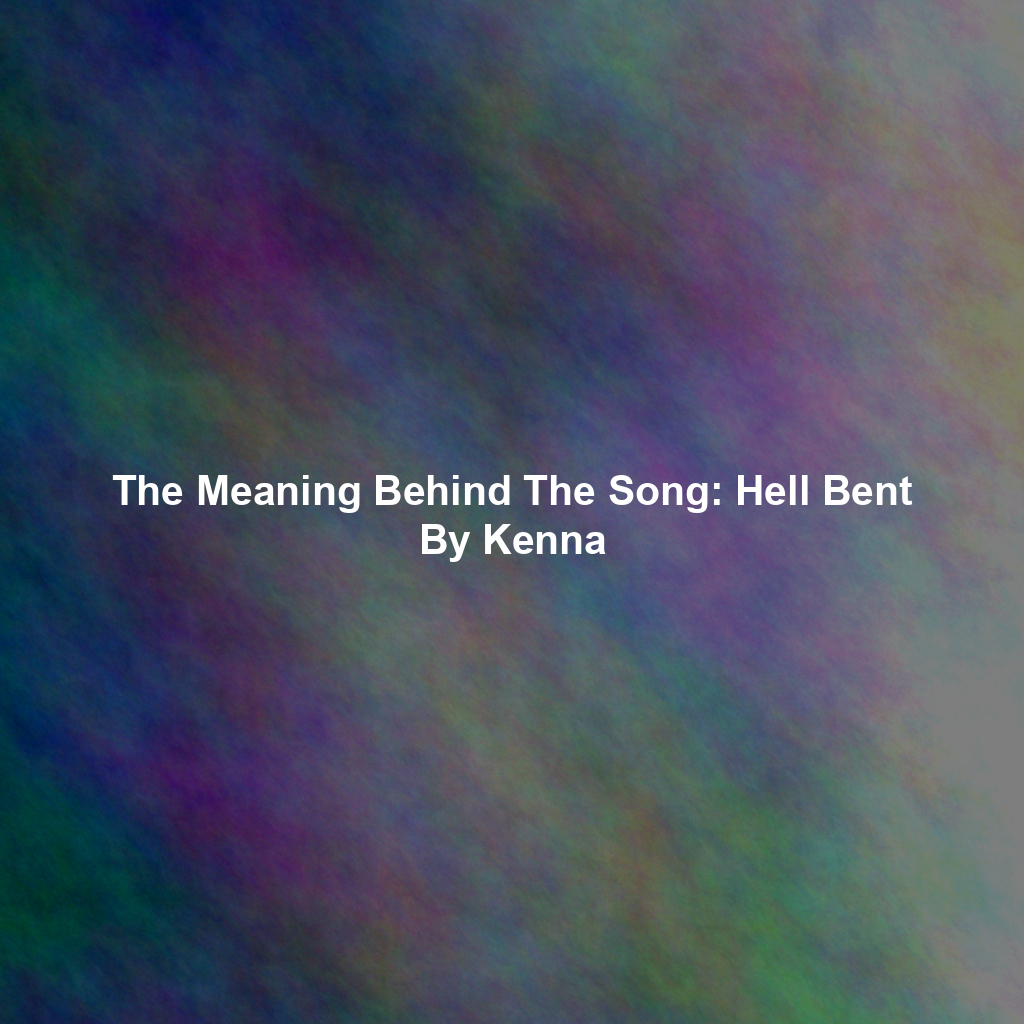 The Meaning Behind The Song: Hell Bent By Kenna