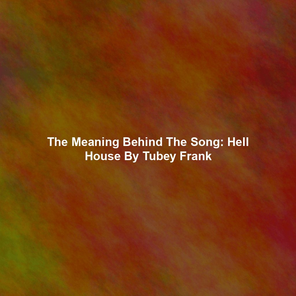 The Meaning Behind The Song: Hell House By Tubey Frank