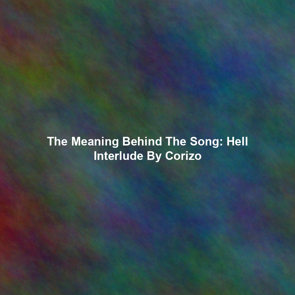 The Meaning Behind The Song: Hell Interlude By Corizo