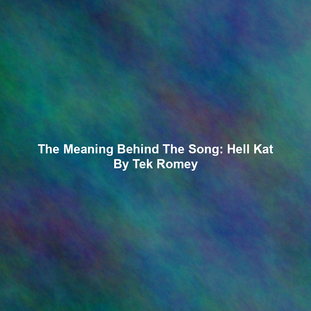 The Meaning Behind The Song: Hell Kat By Tek Romey