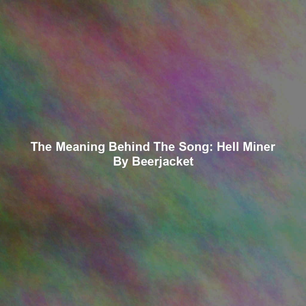 The Meaning Behind The Song: Hell Miner By Beerjacket