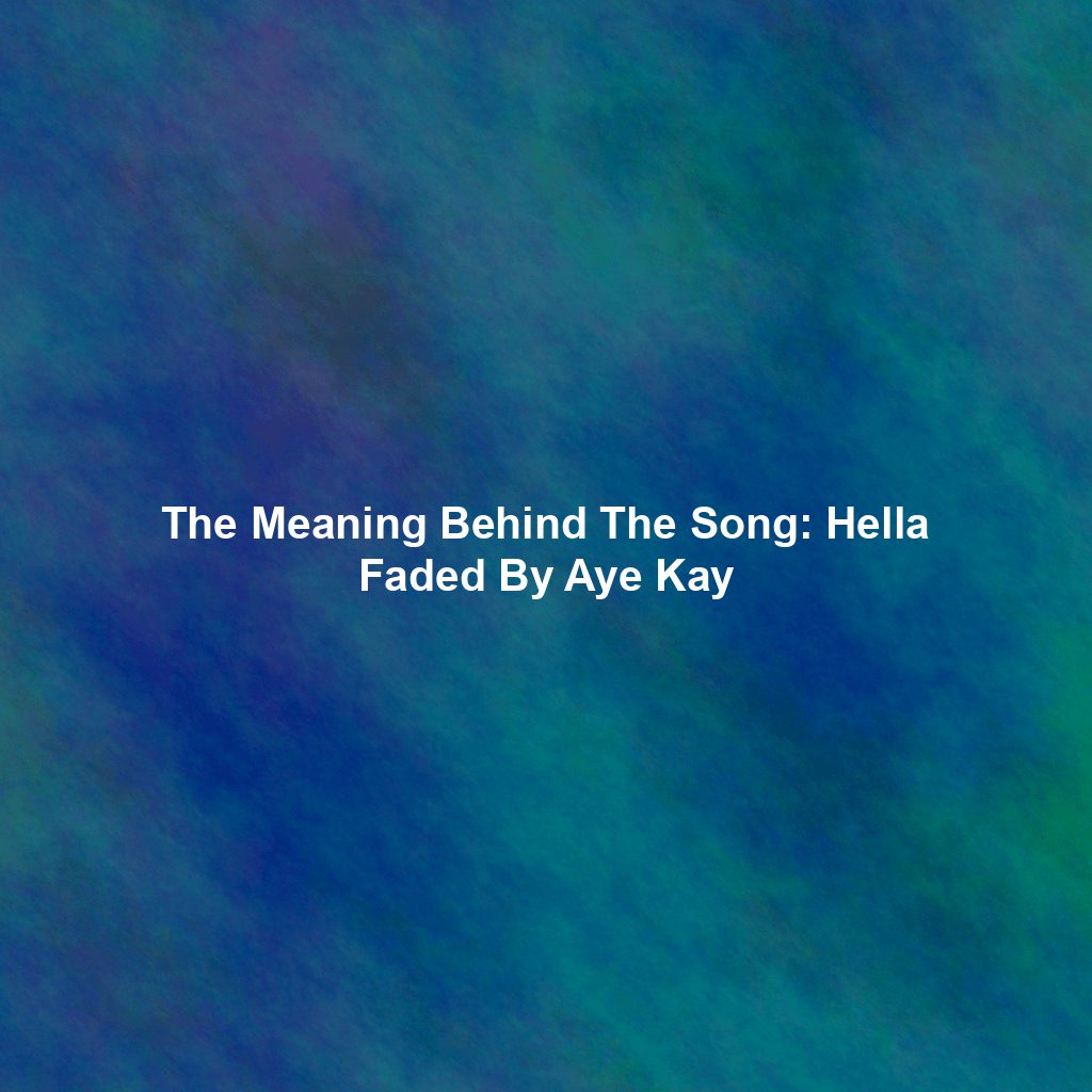 The Meaning Behind The Song: Hella Faded By Aye Kay