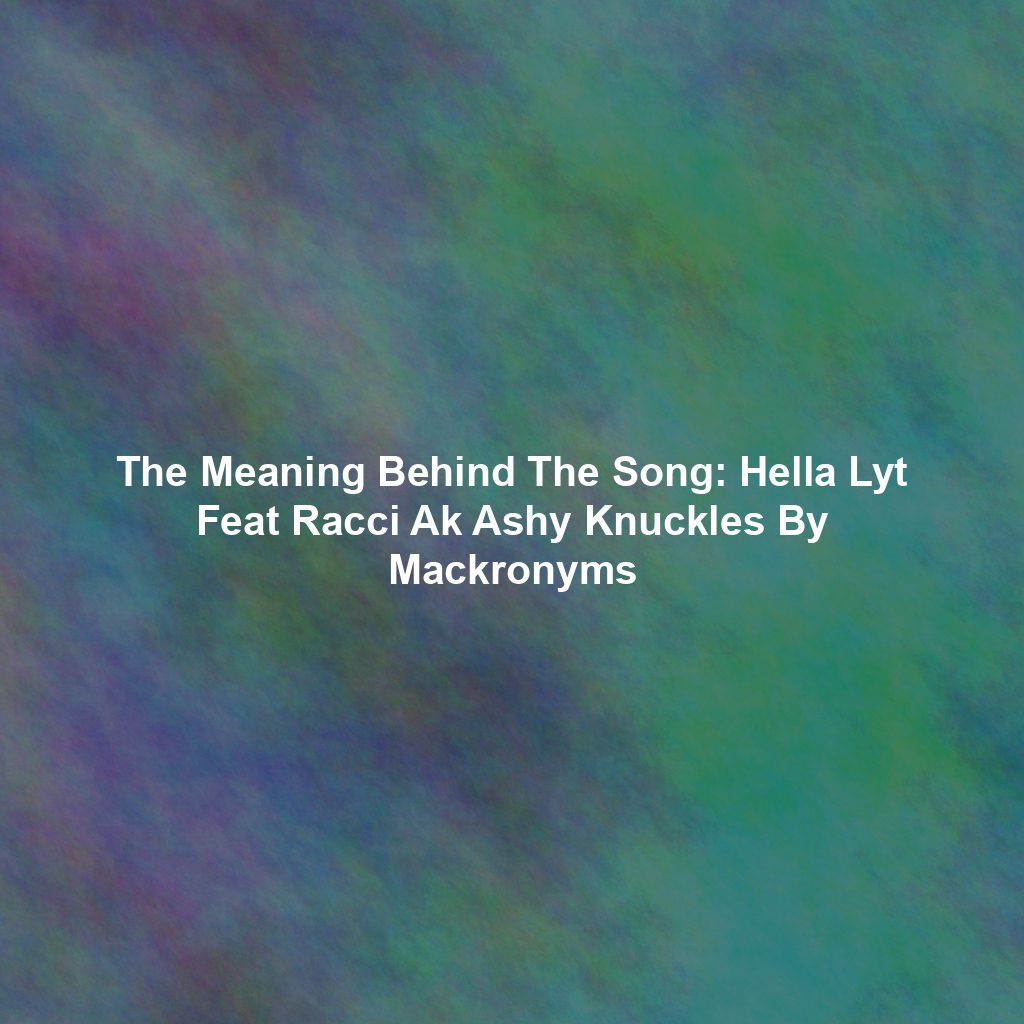 The Meaning Behind The Song: Hella Lyt Feat Racci Ak Ashy Knuckles By Mackronyms