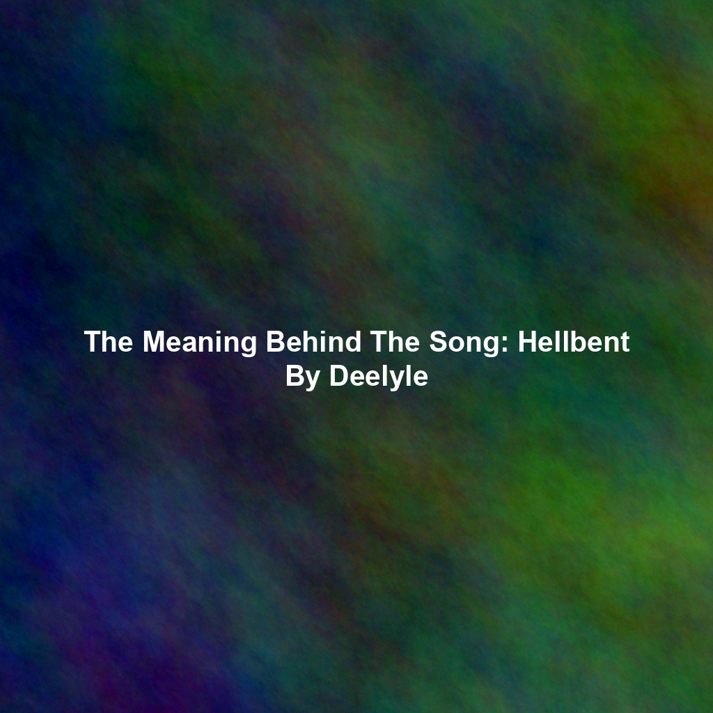 The Meaning Behind The Song: Hellbent By Deelyle