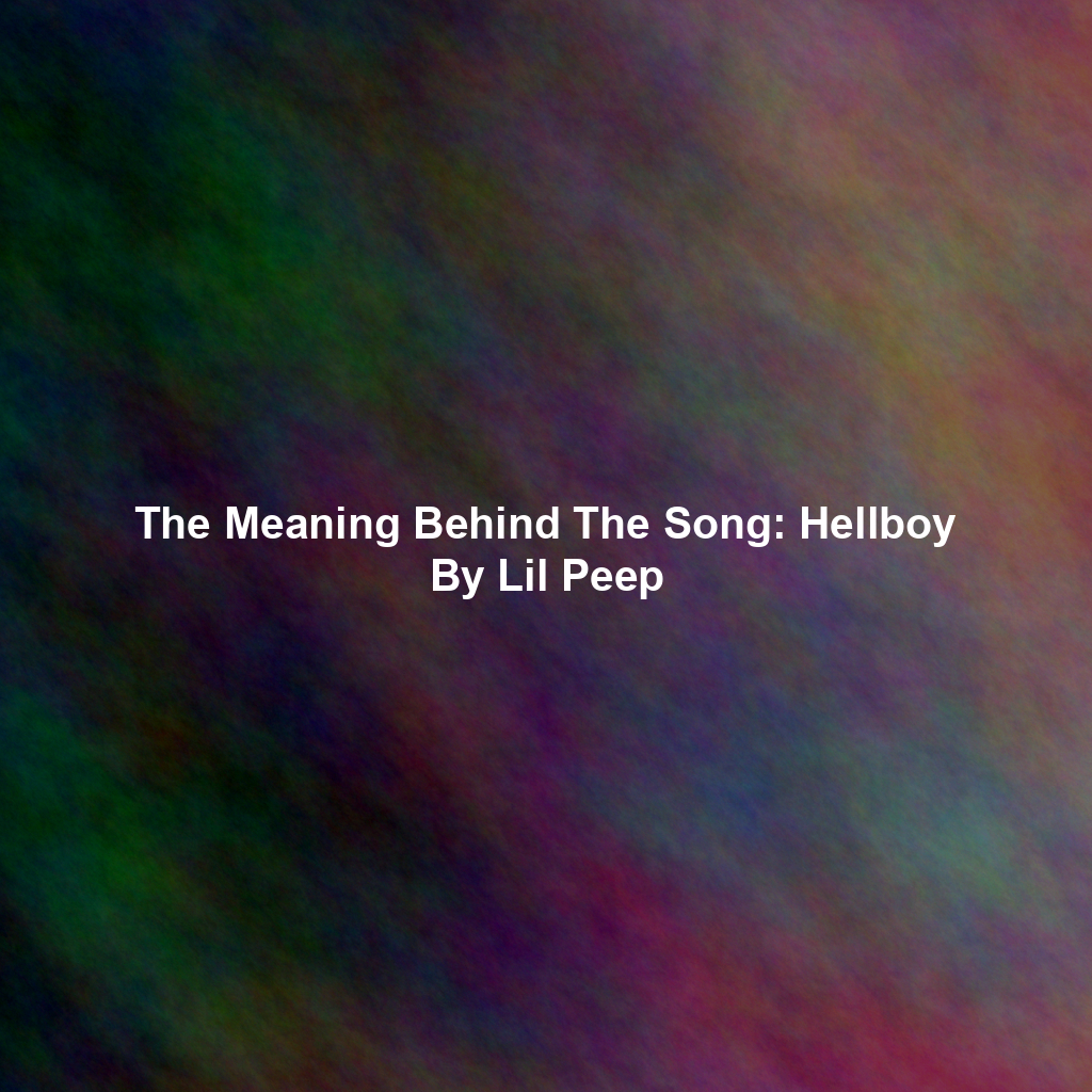 The Meaning Behind The Song: Hellboy By Lil Peep