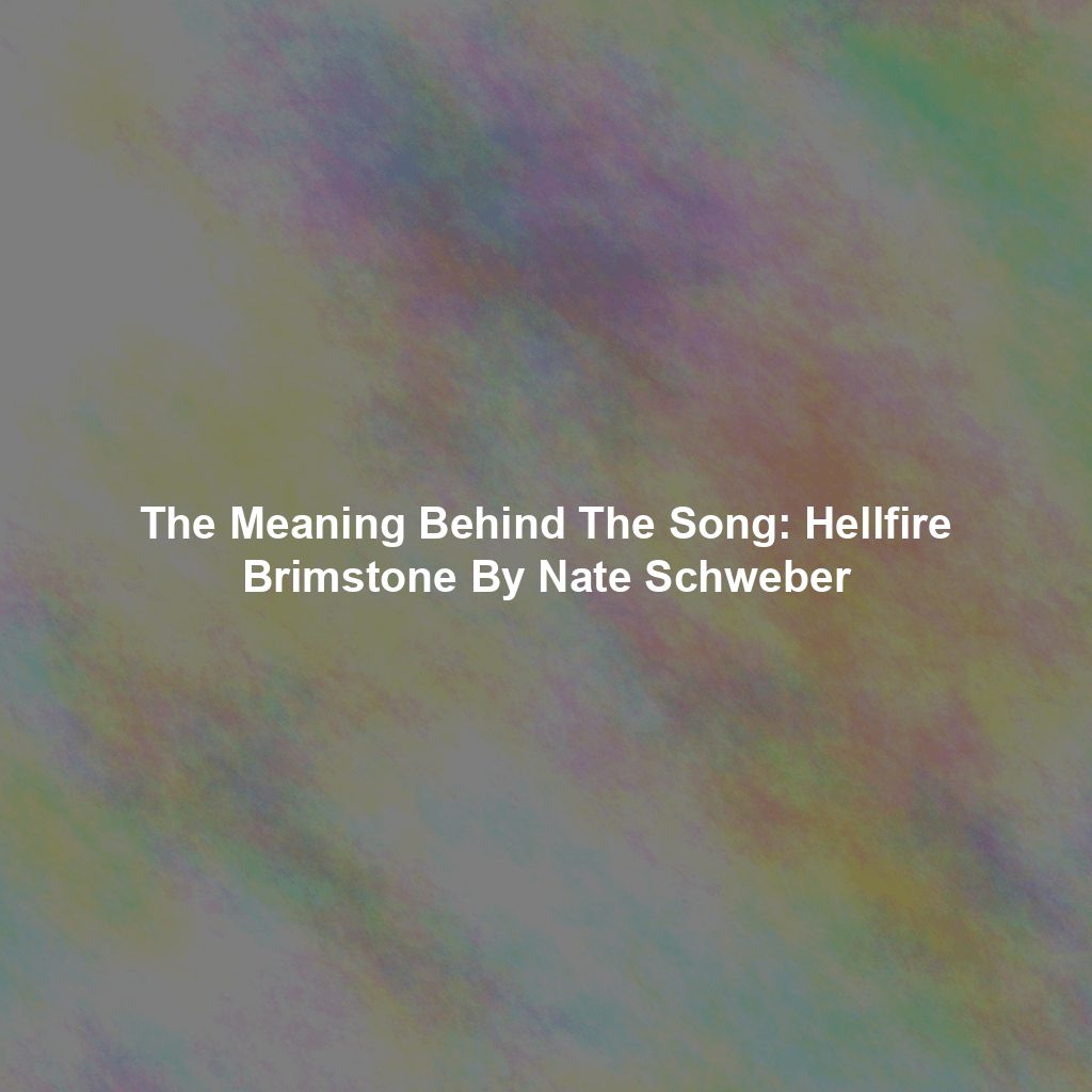 The Meaning Behind The Song: Hellfire Brimstone By Nate Schweber