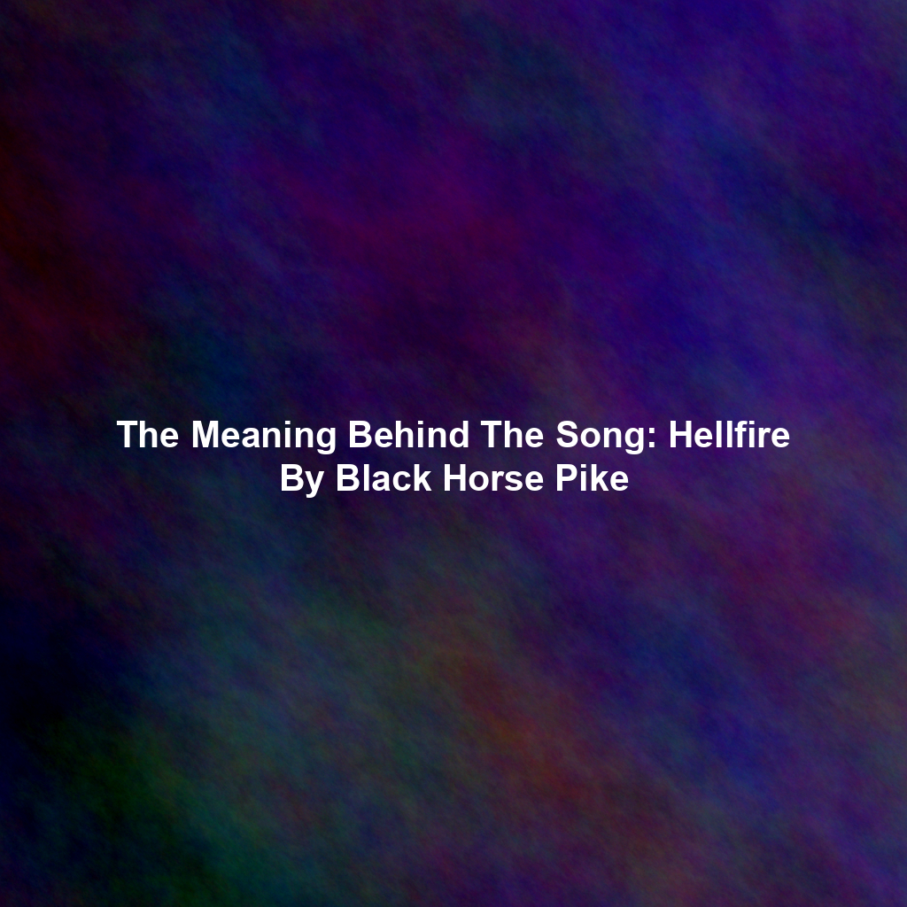 The Meaning Behind The Song: Hellfire By Black Horse Pike