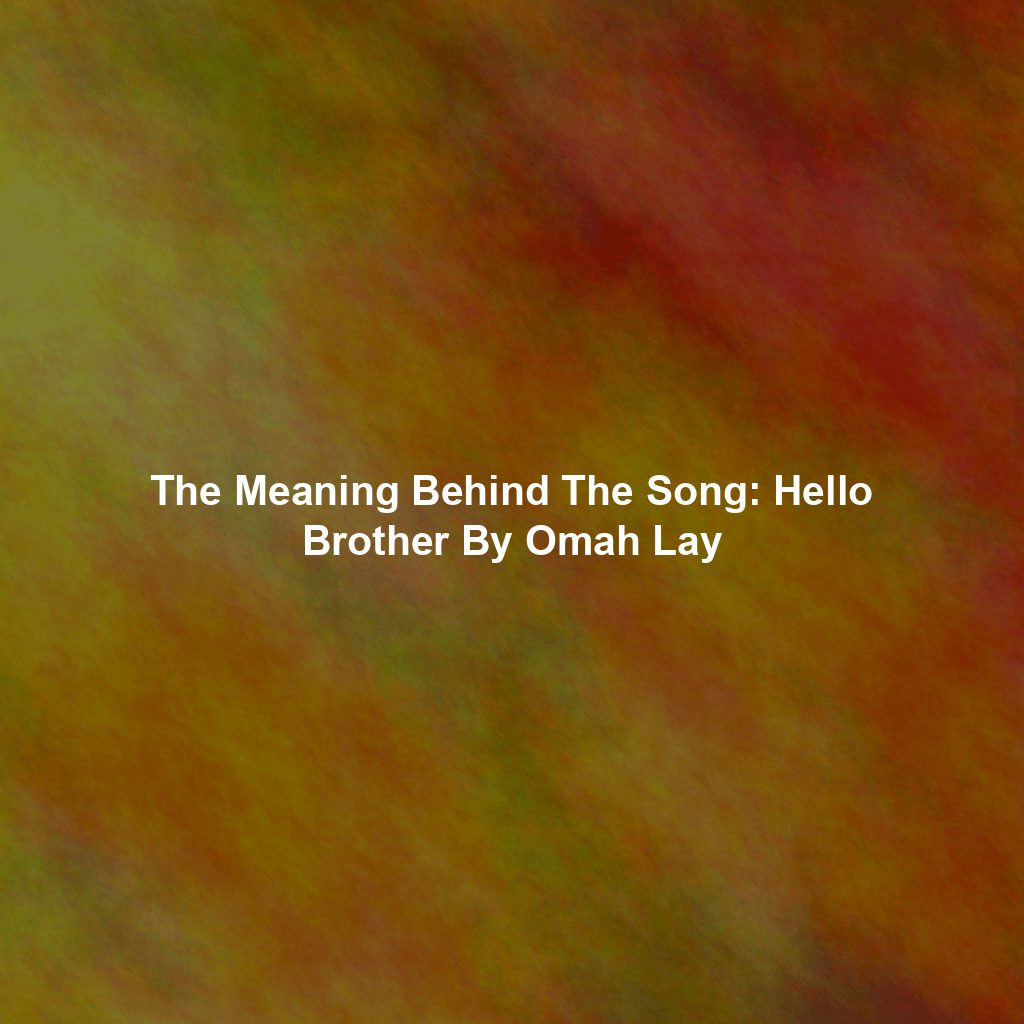 The Meaning Behind The Song: Hello Brother By Omah Lay