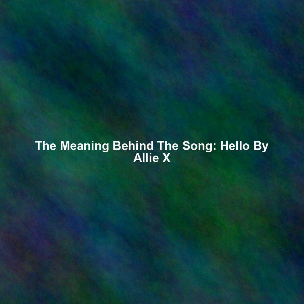 The Meaning Behind The Song: Hello By Allie X
