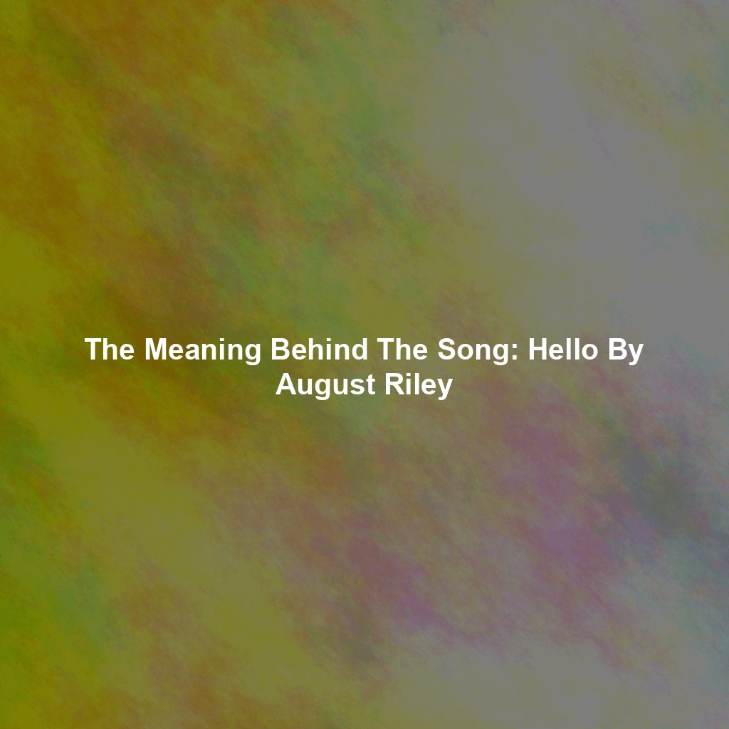 The Meaning Behind The Song: Hello By August Riley