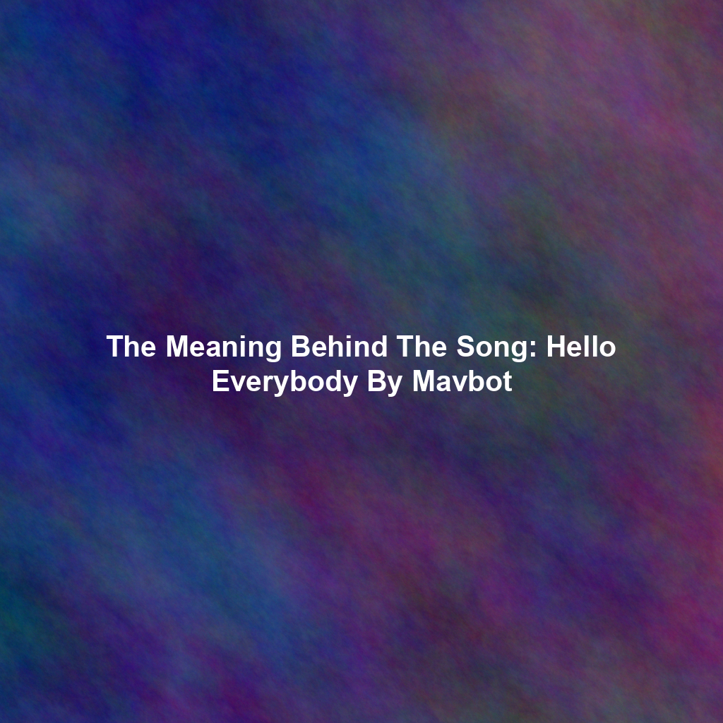 The Meaning Behind The Song: Hello Everybody By Mavbot