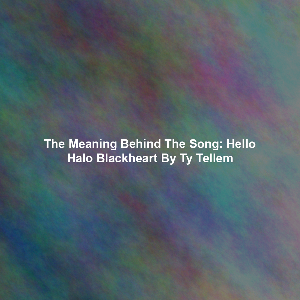 The Meaning Behind The Song: Hello Halo Blackheart By Ty Tellem