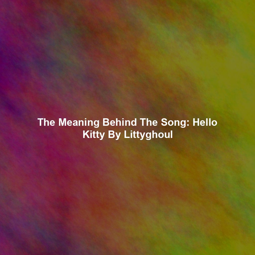 The Meaning Behind The Song: Hello Kitty By Littyghoul
