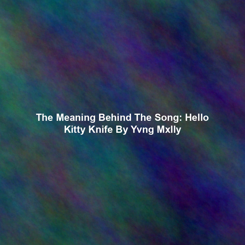 The Meaning Behind The Song: Hello Kitty Knife By Yvng Mxlly
