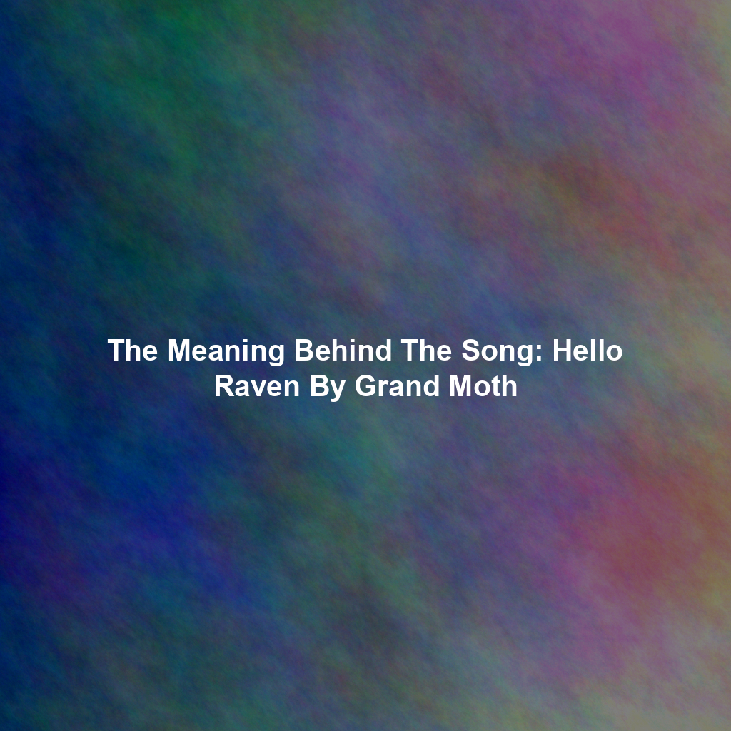The Meaning Behind The Song: Hello Raven By Grand Moth