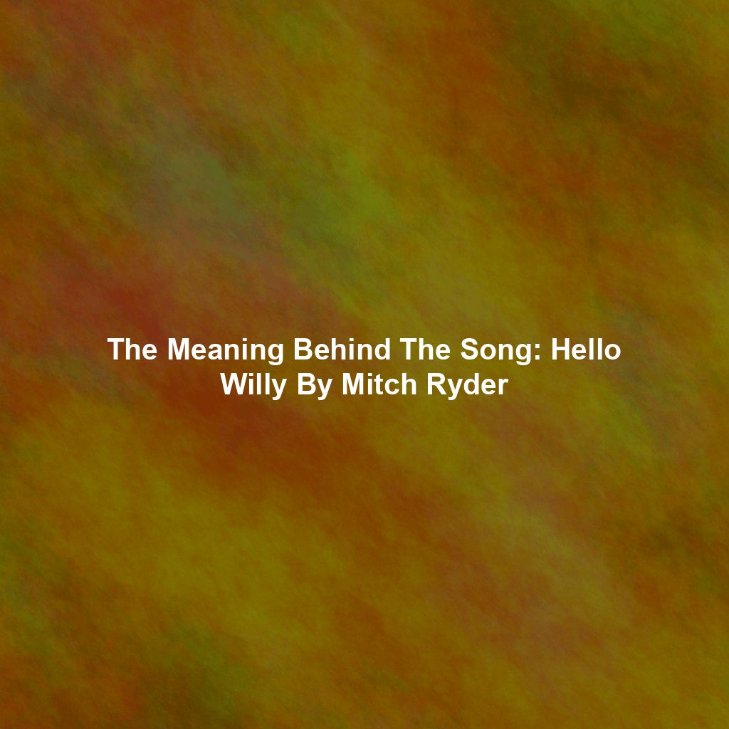 The Meaning Behind The Song: Hello Willy By Mitch Ryder