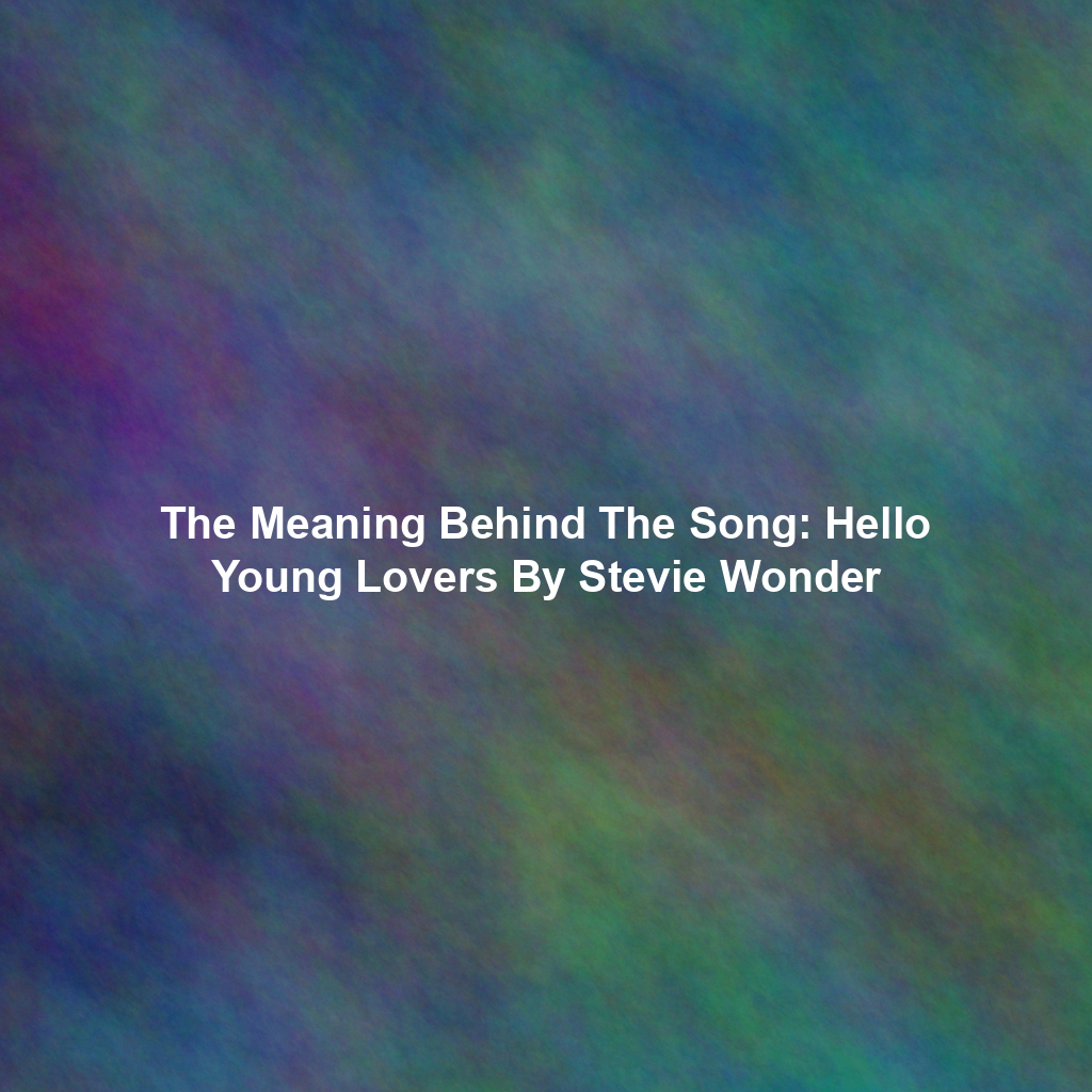The Meaning Behind The Song: Hello Young Lovers By Stevie Wonder