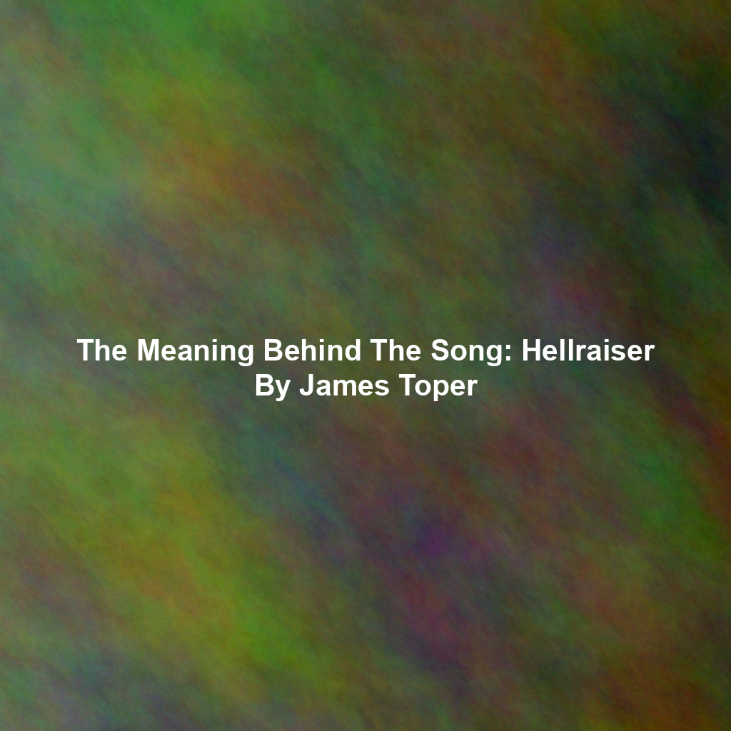 The Meaning Behind The Song: Hellraiser By James Toper