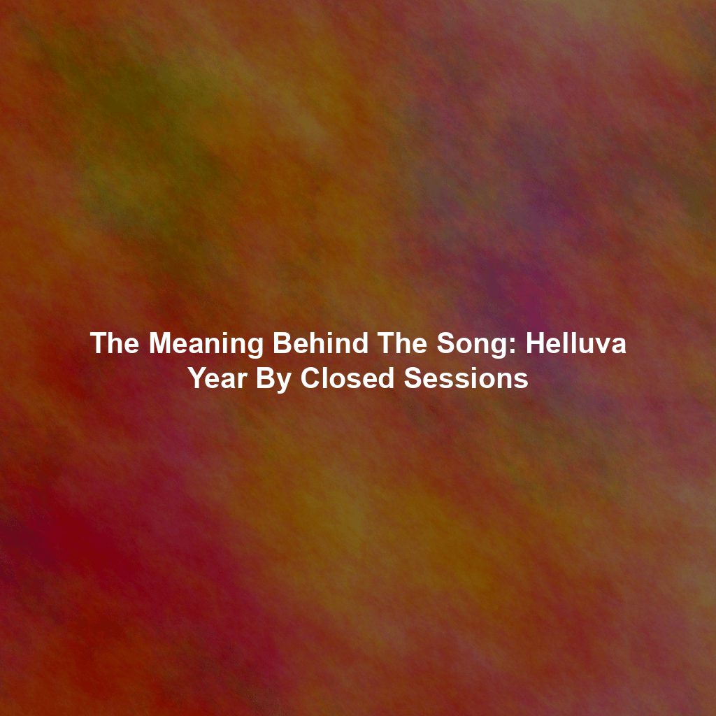 The Meaning Behind The Song: Helluva Year By Closed Sessions