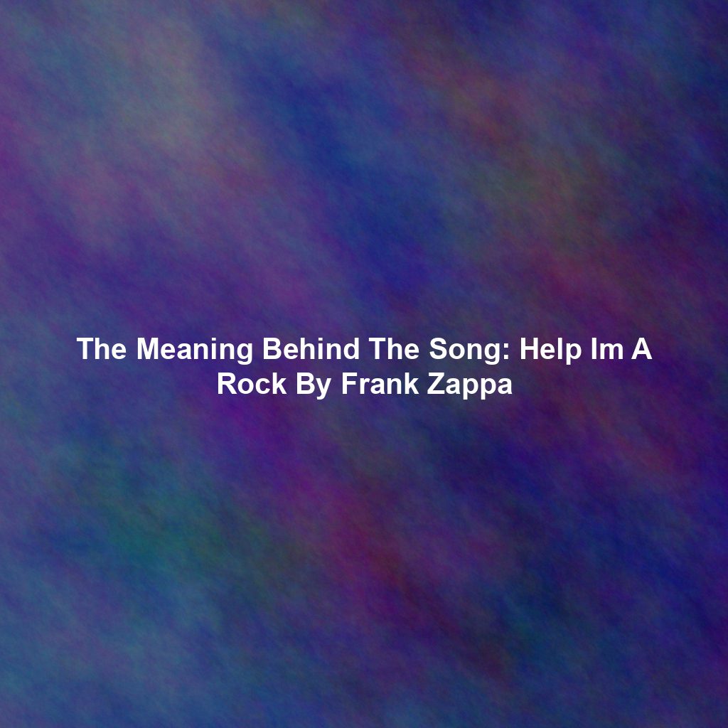 The Meaning Behind The Song: Help Im A Rock By Frank Zappa
