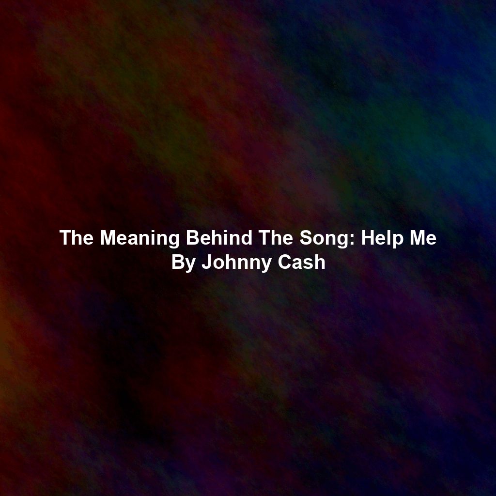 The Meaning Behind The Song: Help Me By Johnny Cash