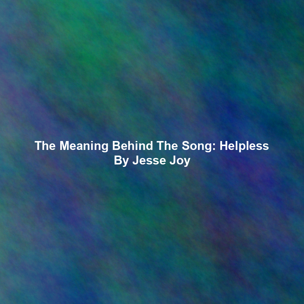 The Meaning Behind The Song: Helpless By Jesse Joy