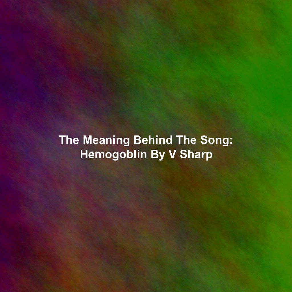 The Meaning Behind The Song: Hemogoblin By V Sharp