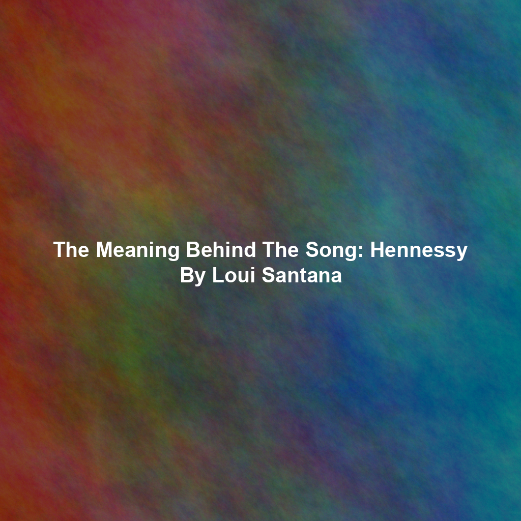 The Meaning Behind The Song: Hennessy By Loui Santana