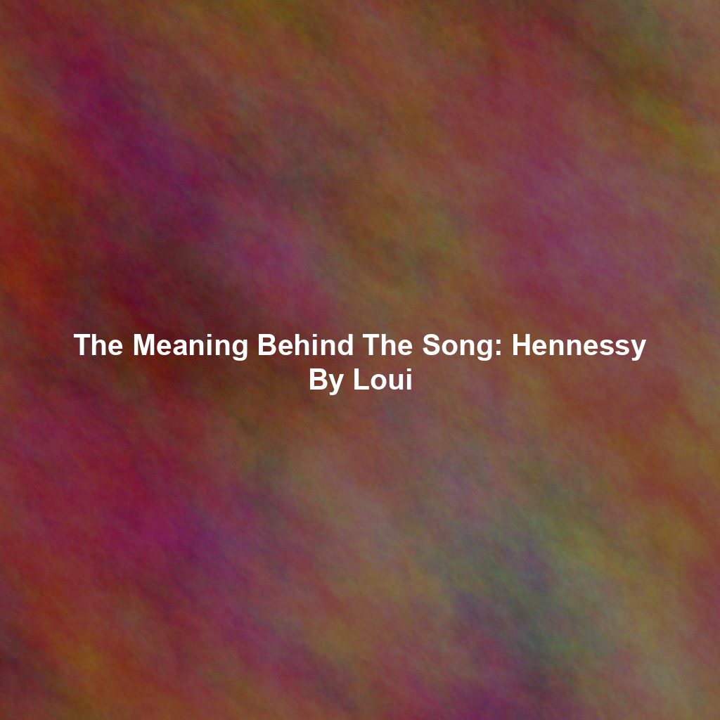 The Meaning Behind The Song: Hennessy By Loui