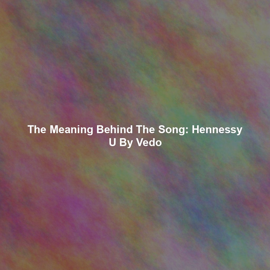 The Meaning Behind The Song: Hennessy U By Vedo