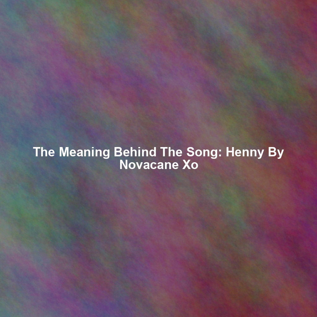 The Meaning Behind The Song: Henny By Novacane Xo