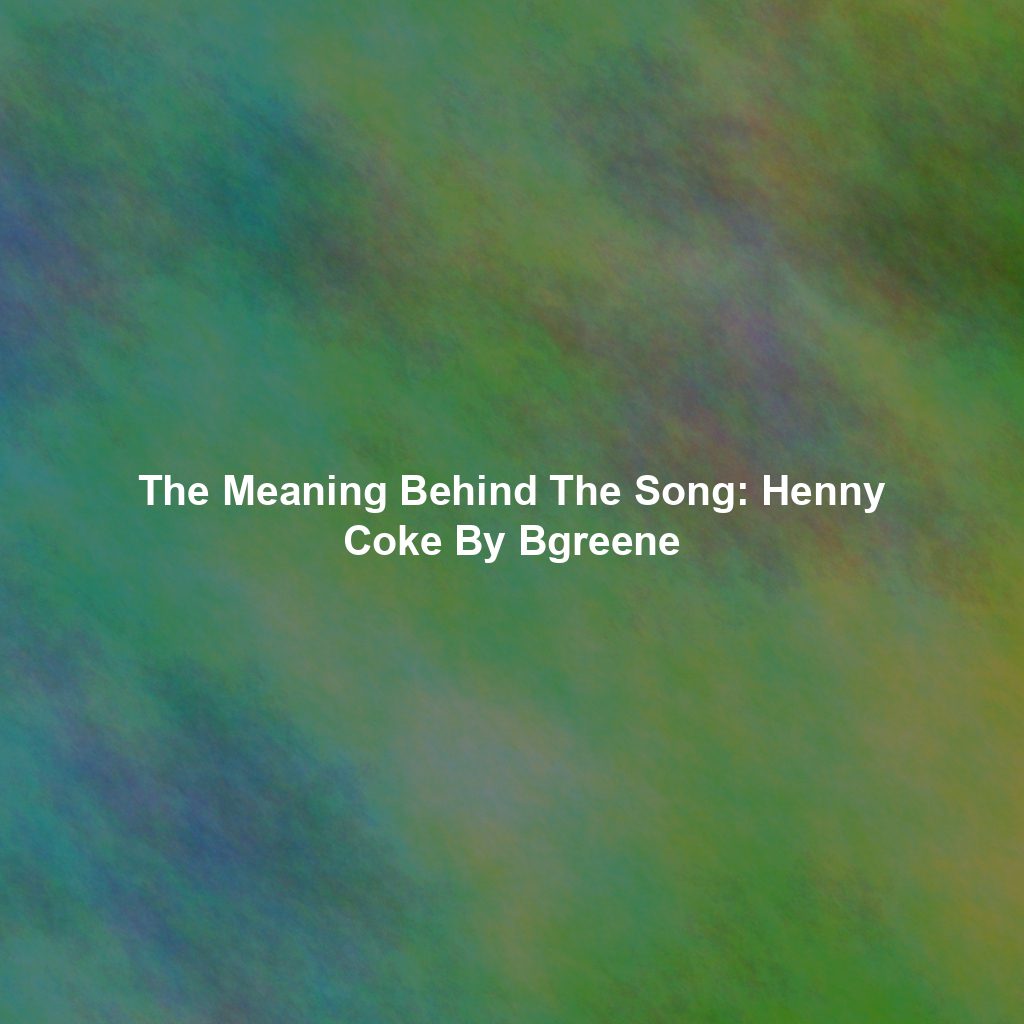 The Meaning Behind The Song: Henny Coke By Bgreene