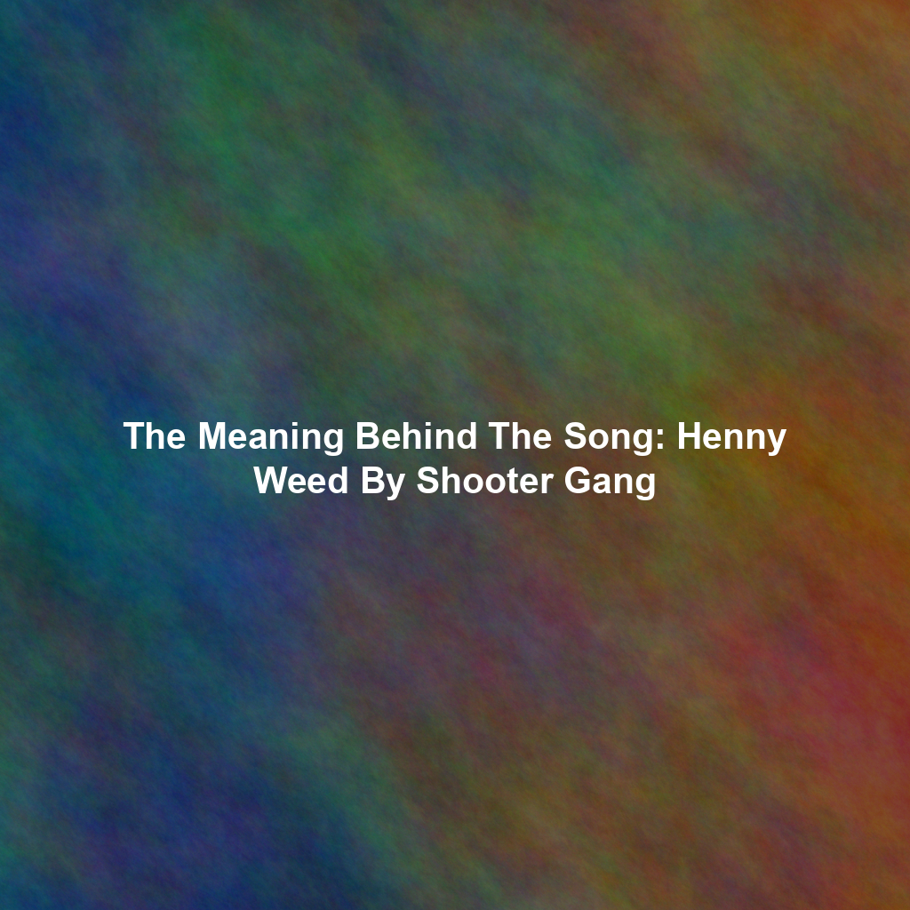The Meaning Behind The Song: Henny Weed By Shooter Gang