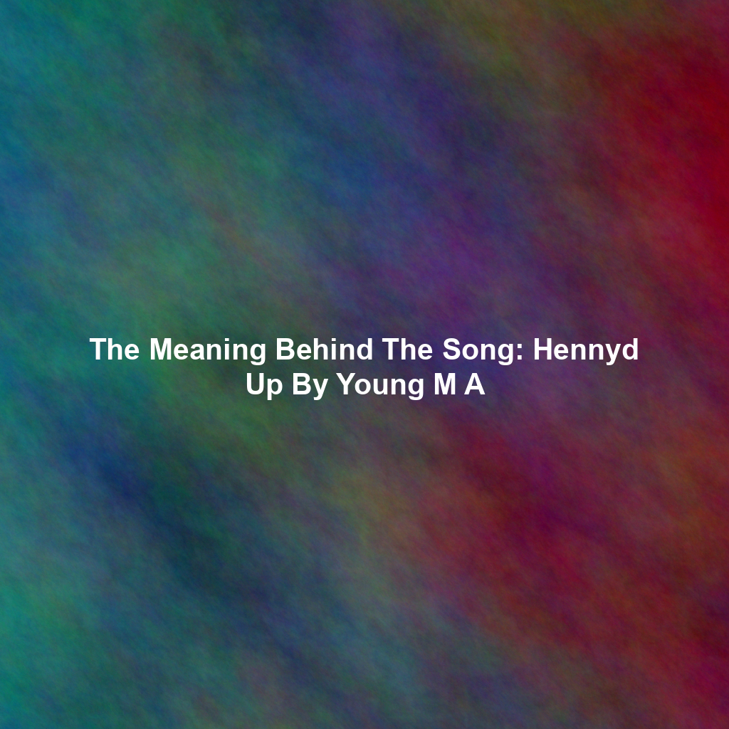 The Meaning Behind The Song: Hennyd Up By Young M A
