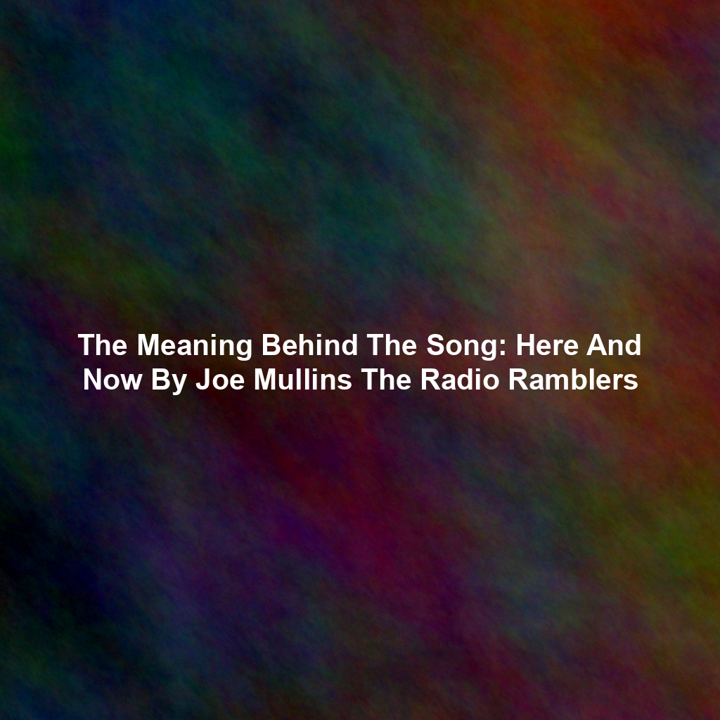 The Meaning Behind The Song: Here And Now By Joe Mullins The Radio Ramblers