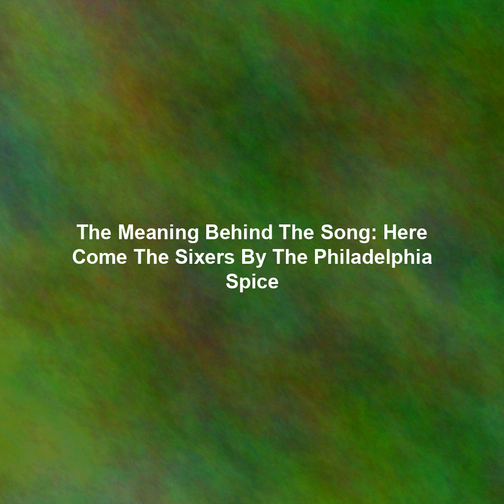 The Meaning Behind The Song: Here Come The Sixers By The Philadelphia Spice