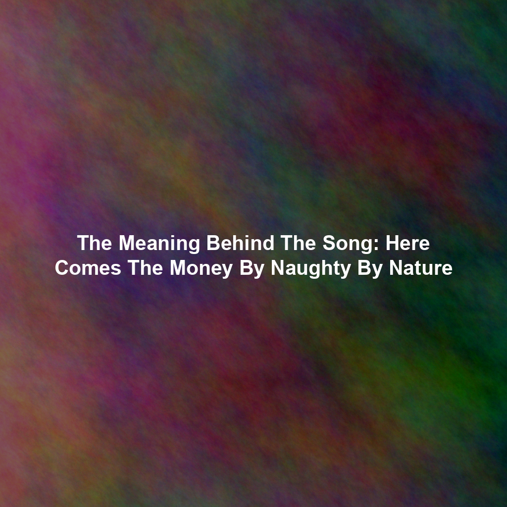 The Meaning Behind The Song: Here Comes The Money By Naughty By Nature