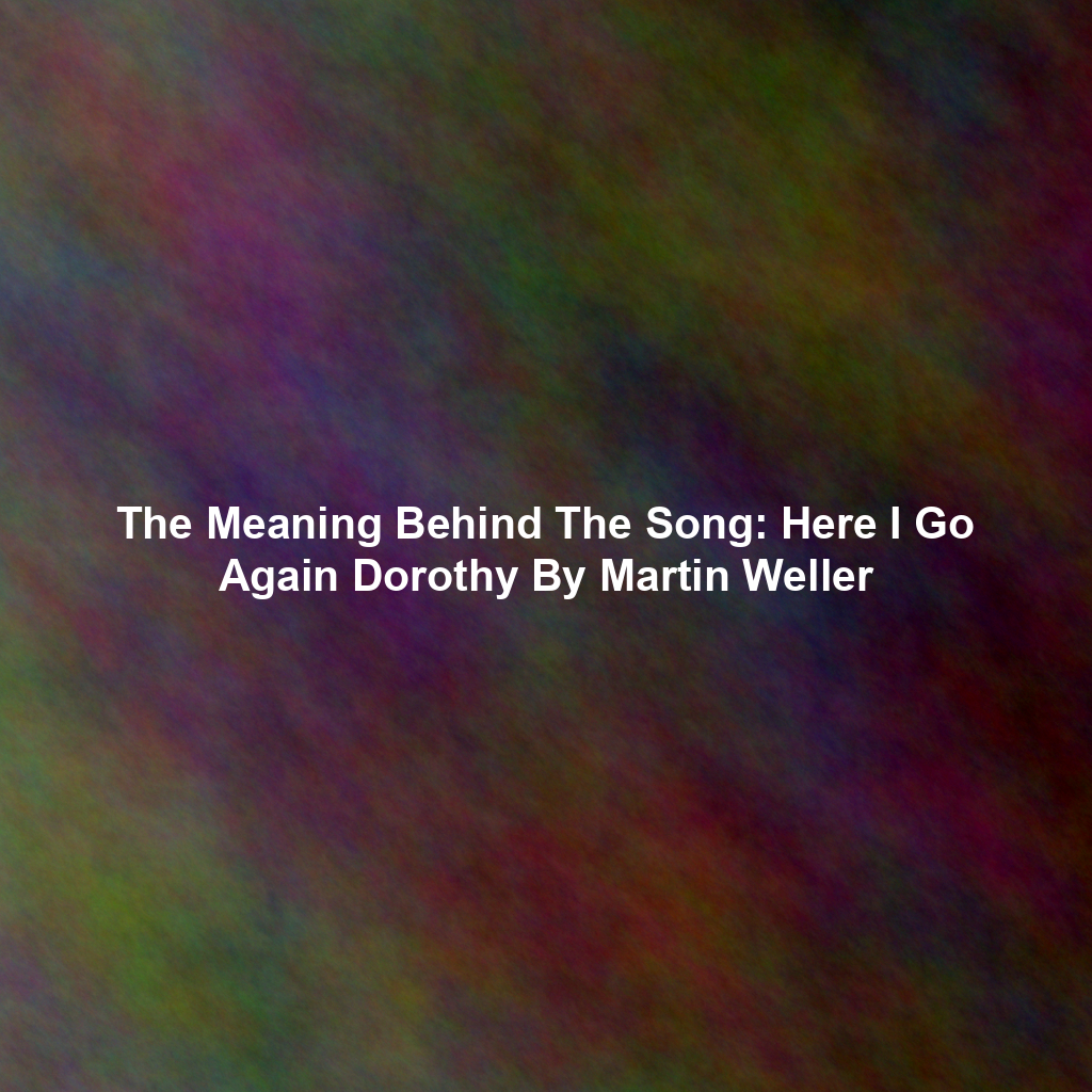 The Meaning Behind The Song: Here I Go Again Dorothy By Martin Weller