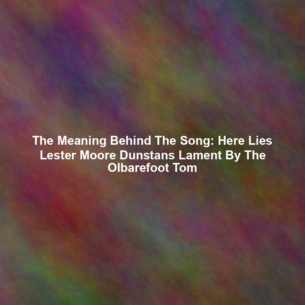 The Meaning Behind The Song: Here Lies Lester Moore Dunstans Lament By The Olbarefoot Tom