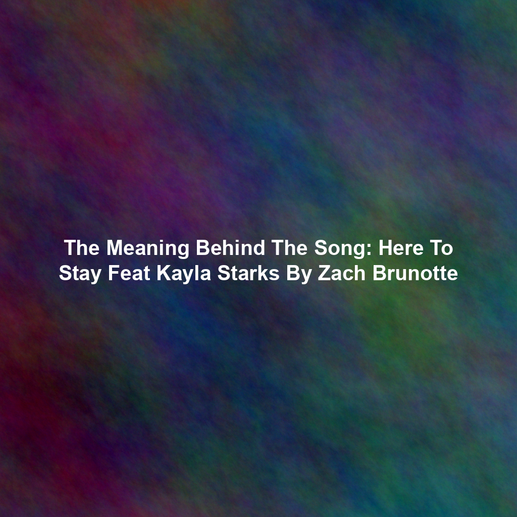 The Meaning Behind The Song: Here To Stay Feat Kayla Starks By Zach Brunotte