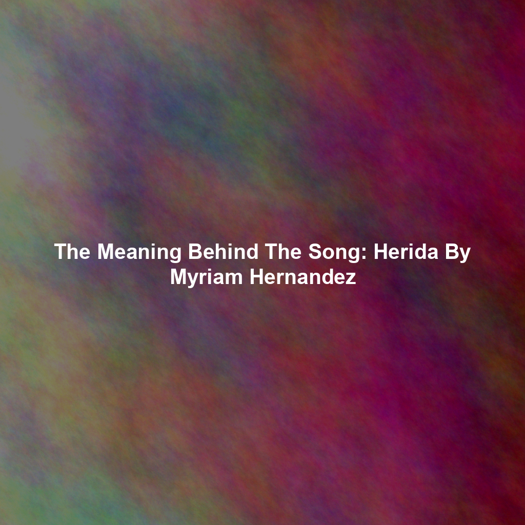 The Meaning Behind The Song: Herida By Myriam Hernandez