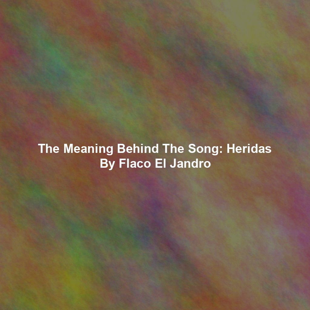 The Meaning Behind The Song: Heridas By Flaco El Jandro