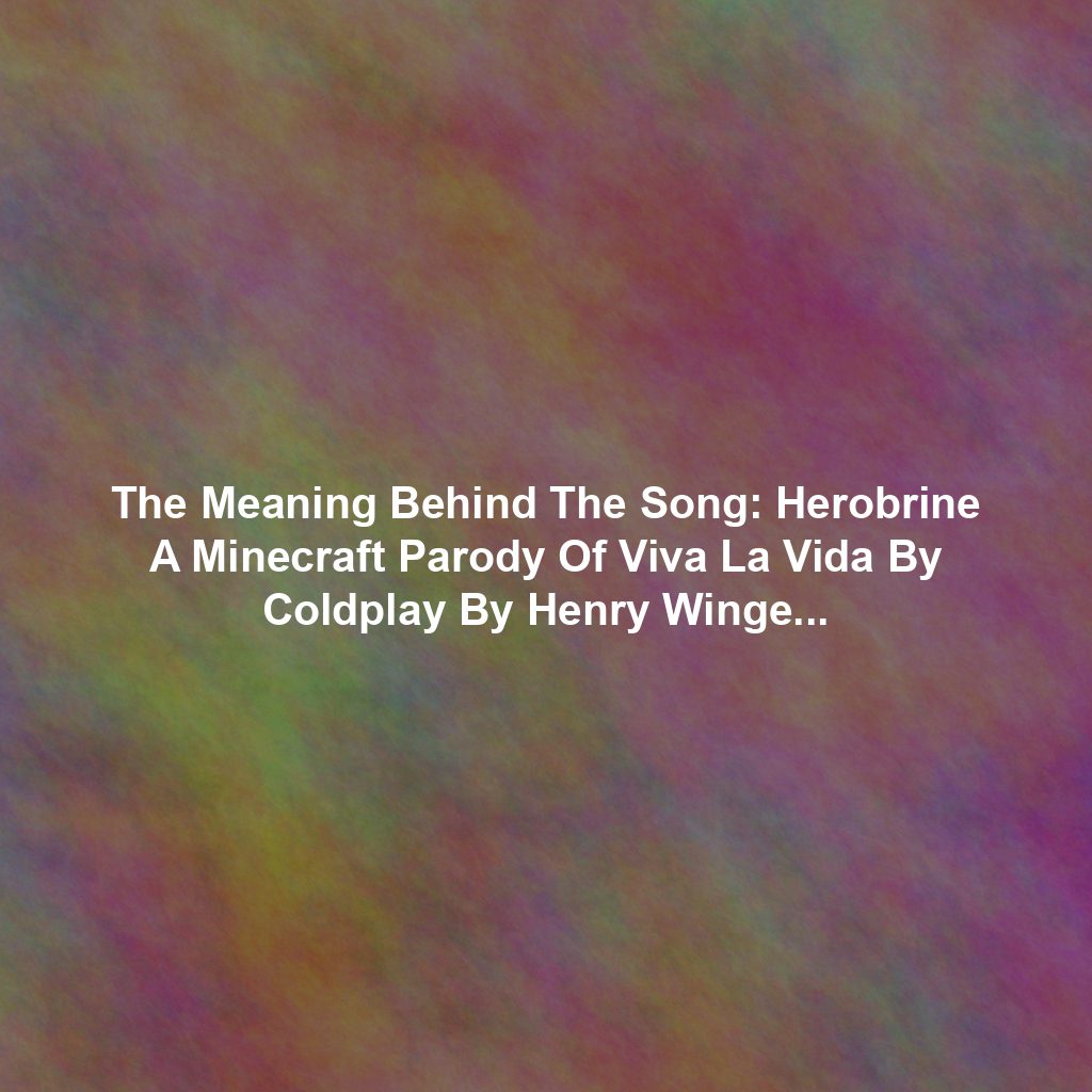 The Meaning Behind The Song: Herobrine A Minecraft Parody Of Viva La Vida By Coldplay By Henry Winger