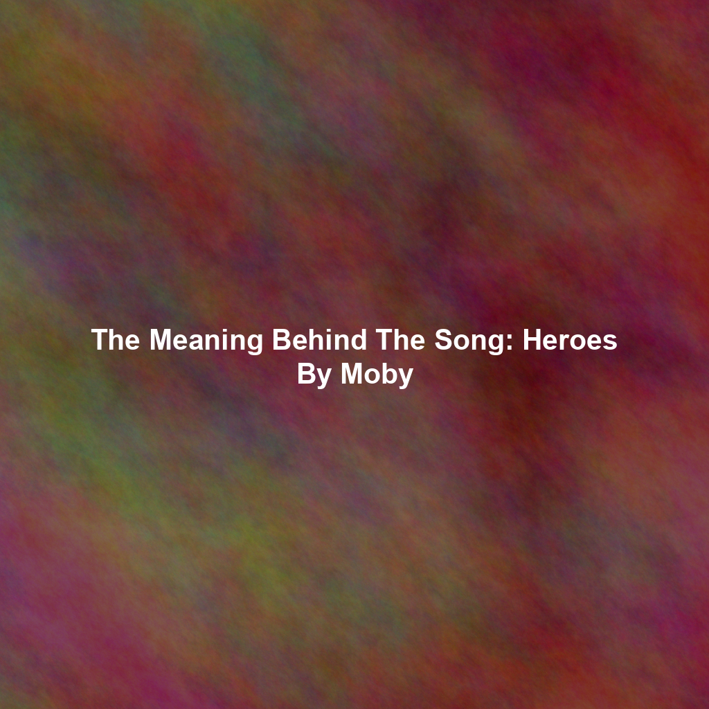 The Meaning Behind The Song: Heroes By Moby