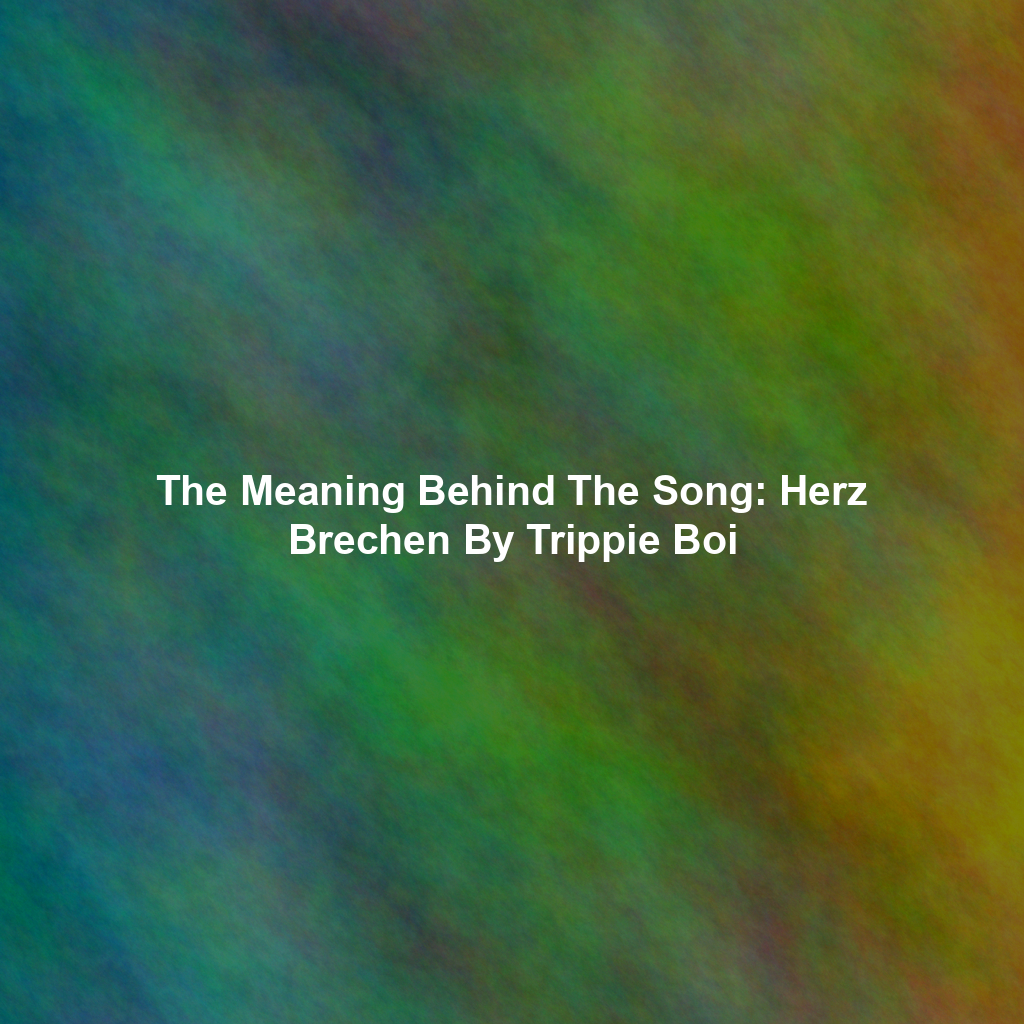 The Meaning Behind The Song: Herz Brechen By Trippie Boi